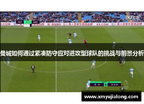 曼城如何通过紧凑防守应对进攻型球队的挑战与前景分析